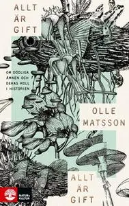 «Allt är gift : Om dödliga ämnen och deras roll i historien» by Olle Matsson