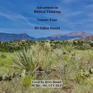 «Adventures in Biblical Thinking Volume Four» by Elden Daniel