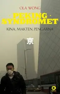 «Pekingsyndromet : Kina, makten, pengarna» by Ola Wong