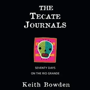 The Tecate Journals: Seventy Days on the Rio Grande (Audiobook)