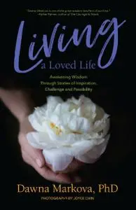 Living a Loved Life: Awakening Wisdom Through Stories of Inspiration, Challenge and Possibility
