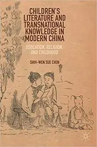 Children’s Literature and Transnational Knowledge in Modern China: Education, Religion, and Childhood