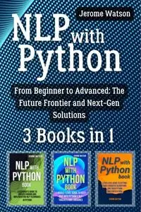 NLP with Python: 3 Books in 1 - "From Beginner to Advanced: The Future Frontier and Next-Gen Solutions"