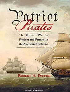 Patriot Pirates: The Privateer War for Freedom and Fortune in the American Revolution [Audiobook] {Repost}