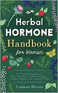 Herbal Hormone Handbook for Women: 41 Natural Remedies to Reset Hormones, Reduce Anxiety, Combat Fatigue