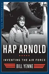 Hap Arnold: Inventing the Air Force (The Generals)