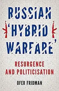 Russian "Hybrid Warfare": Resurgence and Politicization