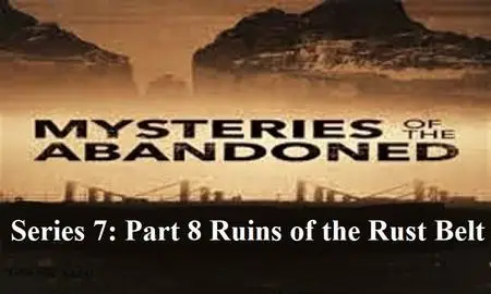 Sci Ch - Mysteries of the Abandoned Series 7: Part 8 Ruins of the Rust Belt (2021)