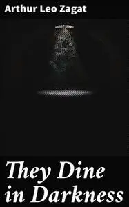 «They Dine in Darkness» by Arthur Leo Zagat