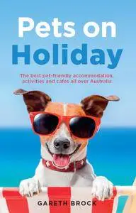 Pets on Holiday: The Best Pet-friendly Accommodation, Activities And Cafes All Over Australia