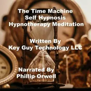 «The Time Machine Self Hypnosis Hypnotherapy Meditation» by Key Guy Technology LLC