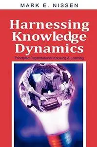 Harnessing Knowledge Dynamics: Principled Organizational Knowing & Learning