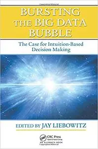 Bursting the Big Data Bubble: The Case for Intuition-Based Decision Making