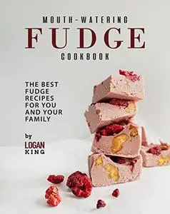 Mouth-Watering Fudge Cookbook: The Best Fudge Recipes for You and Your Family