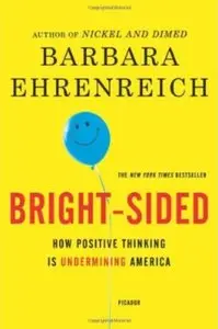 Bright-sided: How the Relentless Promotion of Positive Thinking Has Undermined America [Repost]