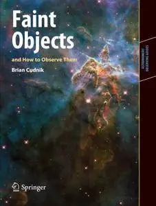 Faint Objects and How to Observe Them (Astronomers' Observing Guides)(Repost)