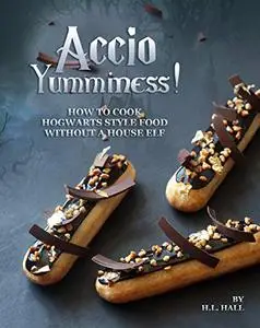 Accio Yumminess!: How to cook Hogwarts Style food without a House Elf