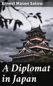 «Diplomat in Japan» by Ernest Satow