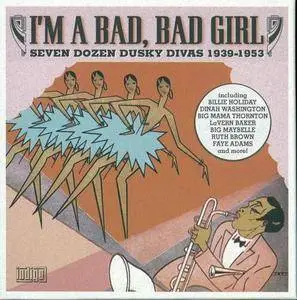 VA - I'm A Bad, Bad Girl: Seven Dozen Dusky Divas 1939-1953 (2004)