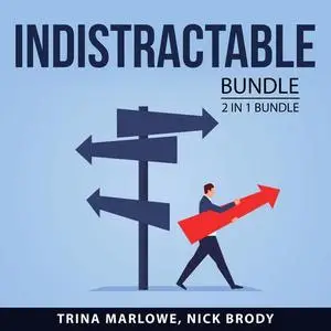 «Indistractable bundle, 2 in 1 Bundle: How to Focus and Powerful Focus» by Trina Marlowe, and Nick Brody