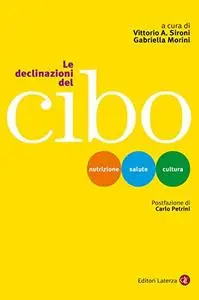 Le declinazioni del cibo. Nutrizione, salute, cultura - Vittorio A. Sironi & Gabriella Morini