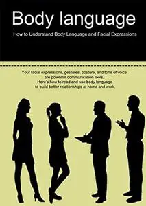 Body Language: How to Understand Body Language and Facial Expressions