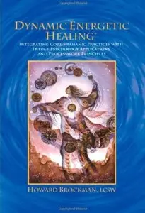Dynamic Energetic Healing: Integrating Core Shamanic Practices with Energy Psychology Applications and Processwork Principles