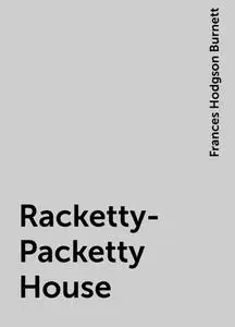 «Racketty-Packetty House» by Frances Hodgson Burnett