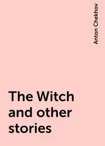 «The Witch and other stories» by Anton Chekhov