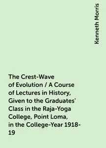 «The Crest-Wave of Evolution / A Course of Lectures in History, Given to the Graduates' Class in the Raja-Yoga College,