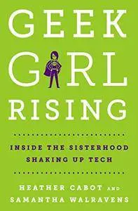 Geek Girl Rising: Inside the Sisterhood Shaking Up Tech