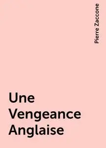 «Une Vengeance Anglaise» by Pierre Zaccone