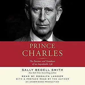 Prince Charles: The Passions and Paradoxes of an Improbable Life [Audiobook]