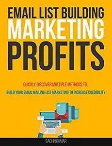 EMAIL LIST BUILDING MARKETING PROFITS: Quickly Discover Multiple Methods To Build Your Email Mailing List Marketing To Increase