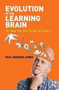 Evolution of the Learning Brain: Or How You Got To Be So Smart...