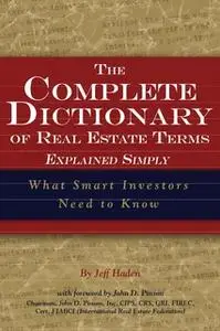 «The Complete Dictionary of Real Estate Terms Explained Simply: What Smart Investors Need to Know» by Jeff Haden