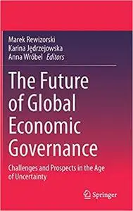 The Future of Global Economic Governance: Challenges and Prospects in the Age of Uncertainty