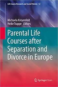 Parental Life Courses after Separation and Divorce in Europe (Life Course Research and Social Policies)