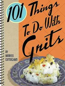 «101 Things To Do With Grits» by Harriss Cottingham