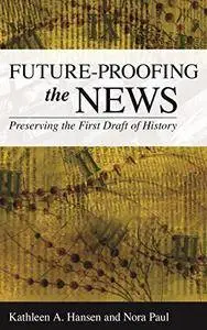 Future-Proofing the News: Preserving the First Draft of History