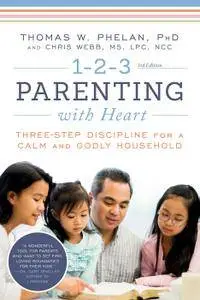 1-2-3 Parenting with Heart: Three-Step Discipline for a Calm and Godly Household, 3rd Edition