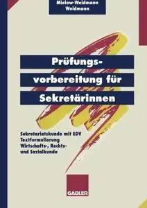 Prüfungsvorbereitung für Sekretärinnen: — Sekretariatskunde mit EDV — Textformulierung — Wirtschafts-, Rechts- und Sozialkunde