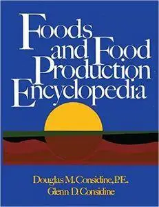 Foods and Food Production Encyclopedia (1st Edition) by Douglas M. Considine