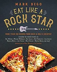 Eat Like a Rock Star: More Than 100 Recipes from Rock & Roll's Greatest