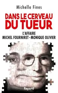 Michelle Fines, "Dans le cerveau du tueur : L'affaire Michel Fourniret-Monique Olivier"