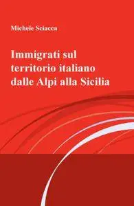 Immigrati sul territorio italiano dalle Alpi alla Sicilia