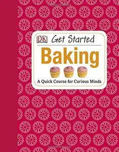 Get Started: Baking: A Quick Course for Curious Minds