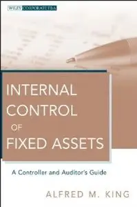 Internal Control of Fixed Assets: A Controller and Auditor's Guide (Wiley Corporate F&A)
