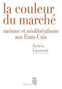 Sylvie Laurent, "La couleur du marché: Racisme et néolibéralisme aux États-Unis"