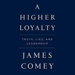 A Higher Loyalty: Truth, Lies, and Leadership [Audiobook]